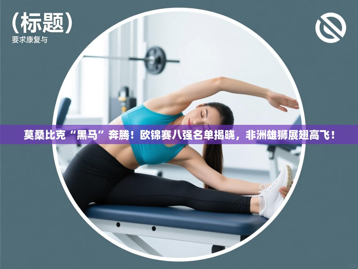 莫桑比克“黑马”奔腾！欧锦赛八强名单揭晓，非洲雄狮展翅高飞！  第2张